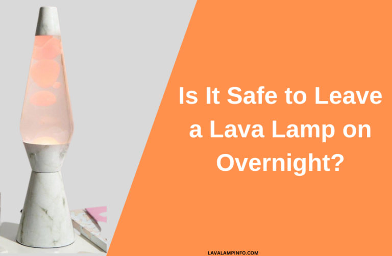 Is It Safe to Leave a Lava Lamp on Overnight?