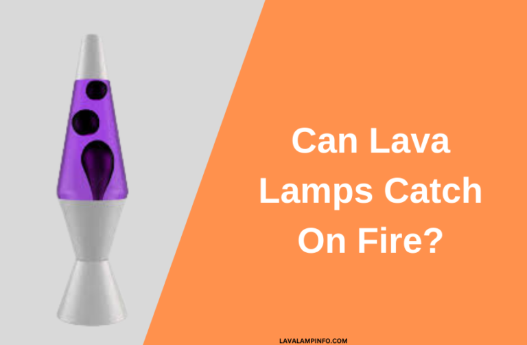 Can Lava Lamps Catch On Fire? 