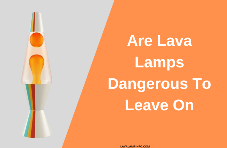 Are Lava Lamps Dangerous To Leave On